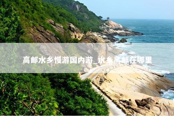 高邮水乡慢游国内游_水乡高邮在哪里