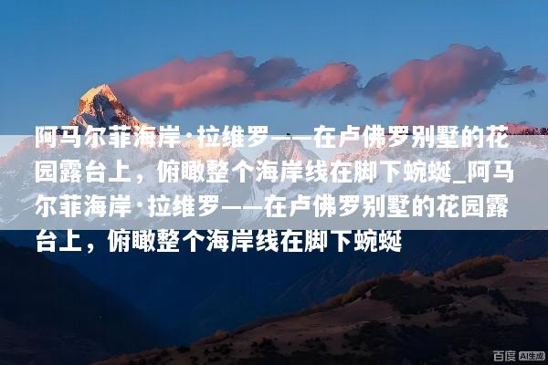 阿马尔菲海岸·拉维罗——在卢佛罗别墅的花园露台上，俯瞰整个海岸线在脚下蜿蜒_阿马尔菲海岸·拉维罗——在卢佛罗别墅的花园露台上，俯瞰整个海岸线在脚下蜿蜒