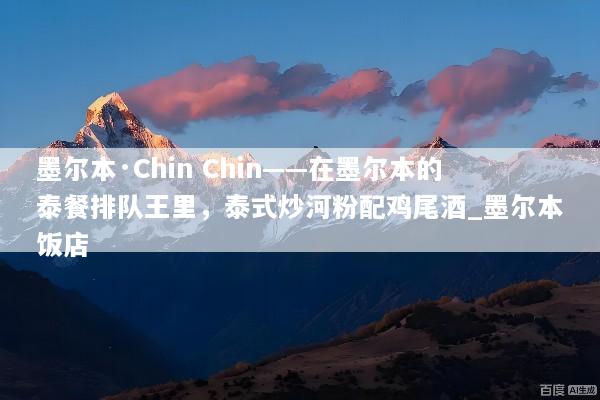 墨尔本·Chin Chin——在墨尔本的泰餐排队王里，泰式炒河粉配鸡尾酒_墨尔本饭店