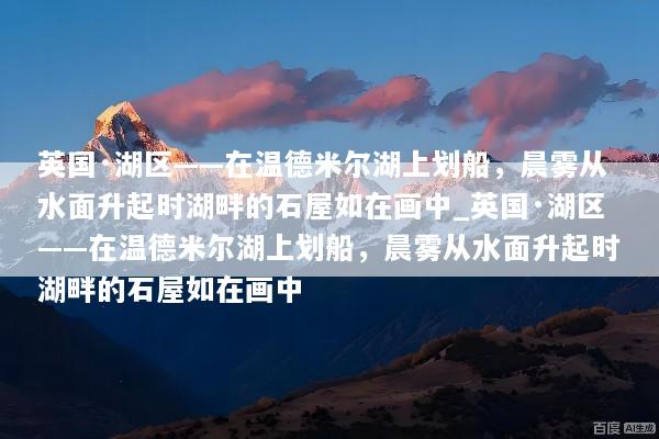 英国·湖区——在温德米尔湖上划船，晨雾从水面升起时湖畔的石屋如在画中_英国·湖区——在温德米尔湖上划船，晨雾从水面升起时湖畔的石屋如在画中