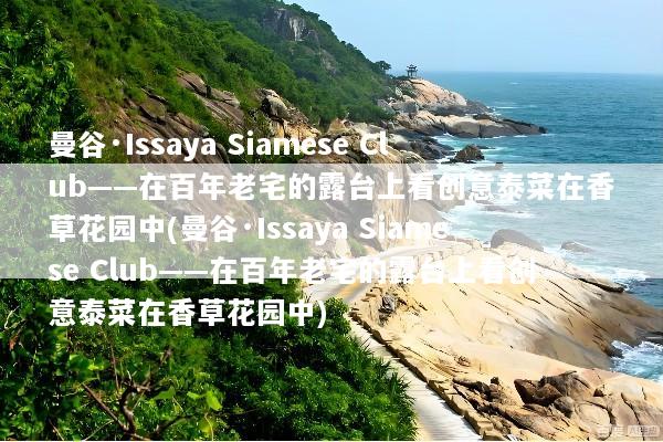 曼谷·Issaya Siamese Club——在百年老宅的露台上看创意泰菜在香草花园中(曼谷·Issaya Siamese Club——在百年老宅的露台上看创意泰菜在香草花园中)