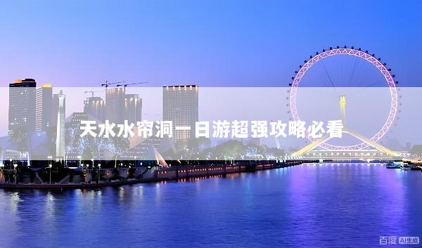 天水水帘洞一日游超强攻略必看