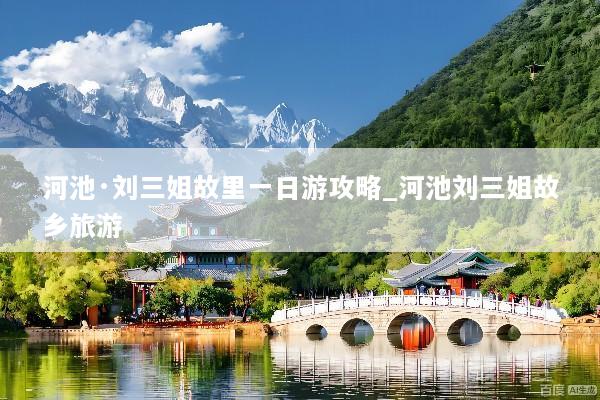 河池·刘三姐故里一日游攻略_河池刘三姐故乡旅游