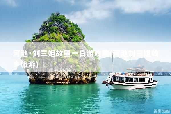 河池·刘三姐故里一日游攻略(河池刘三姐故乡旅游)