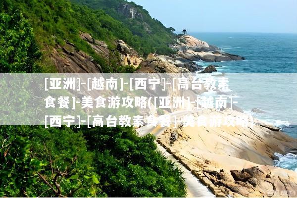 [亚洲]-[越南]-[西宁]-[高台教素食餐]-美食游攻略([亚洲]-[越南]-[西宁]-[高台教素食餐]-美食游攻略)
