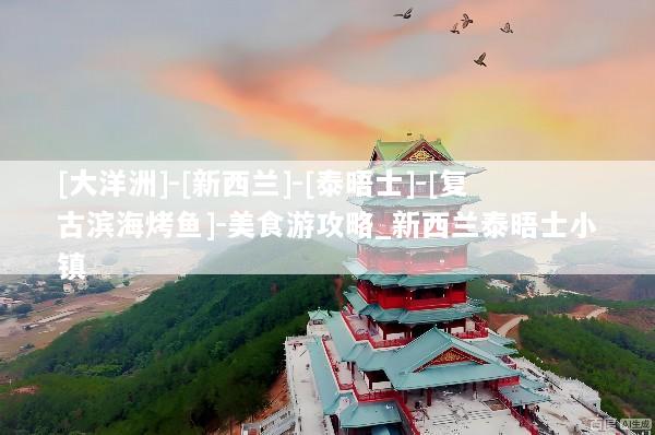 [大洋洲]-[新西兰]-[泰晤士]-[复古滨海烤鱼]-美食游攻略_新西兰泰晤士小镇