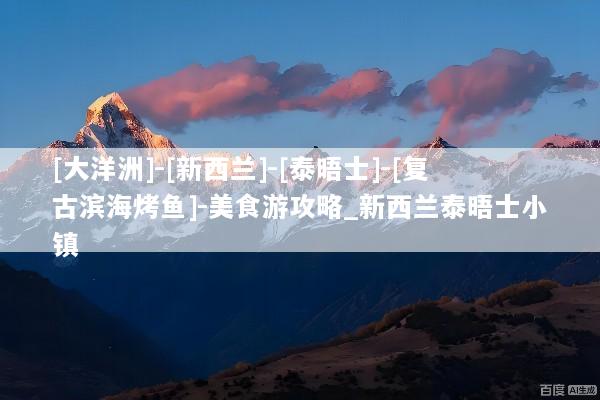 [大洋洲]-[新西兰]-[泰晤士]-[复古滨海烤鱼]-美食游攻略_新西兰泰晤士小镇