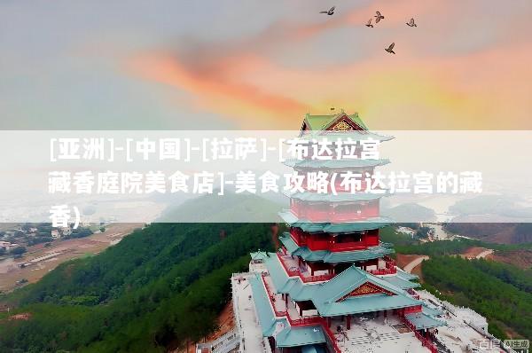 [亚洲]-[中国]-[拉萨]-[布达拉宫藏香庭院美食店]-美食攻略(布达拉宫的藏香)